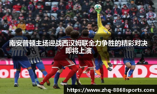 南安普顿主场迎战西汉姆联全力争胜的精彩对决即将上演