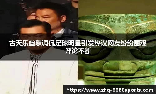 古天乐幽默调侃足球明星引发热议网友纷纷围观评论不断